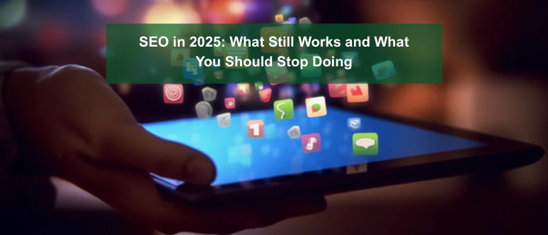 Seo in 2025 what still works and what you should stop doing.png
